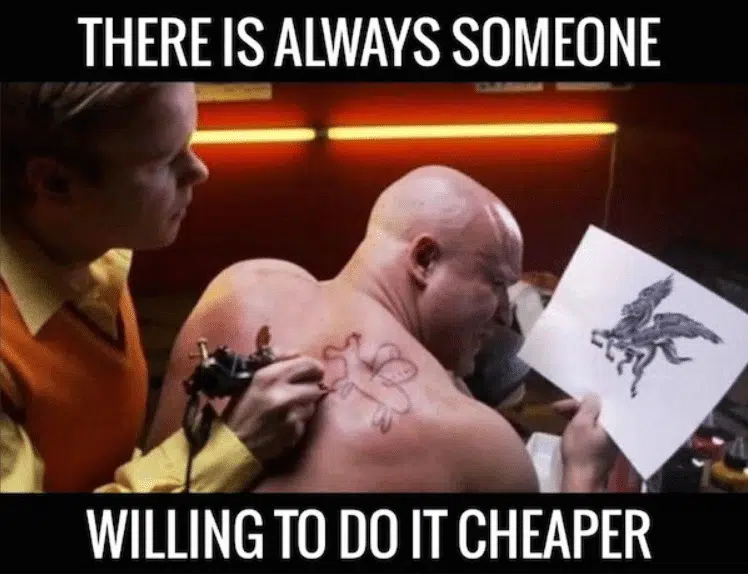 Meme van een man die een goedkope tatoeage krijgt met de tekst: 'There is always someone willing to do it cheaper.